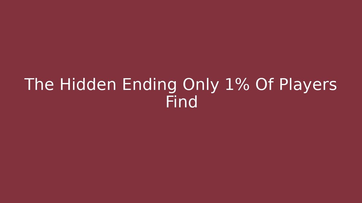 The Hidden Ending Only 1% Of Players Find