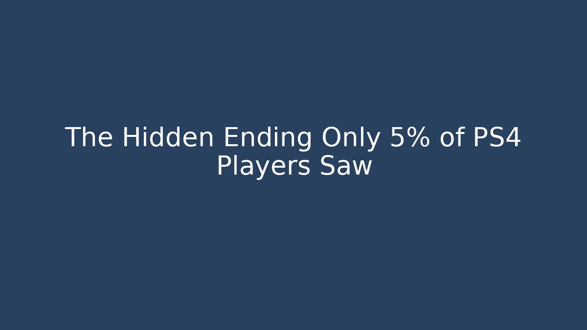 The Hidden Ending Only 5% of PS4 Players Saw - Método de Aprovação