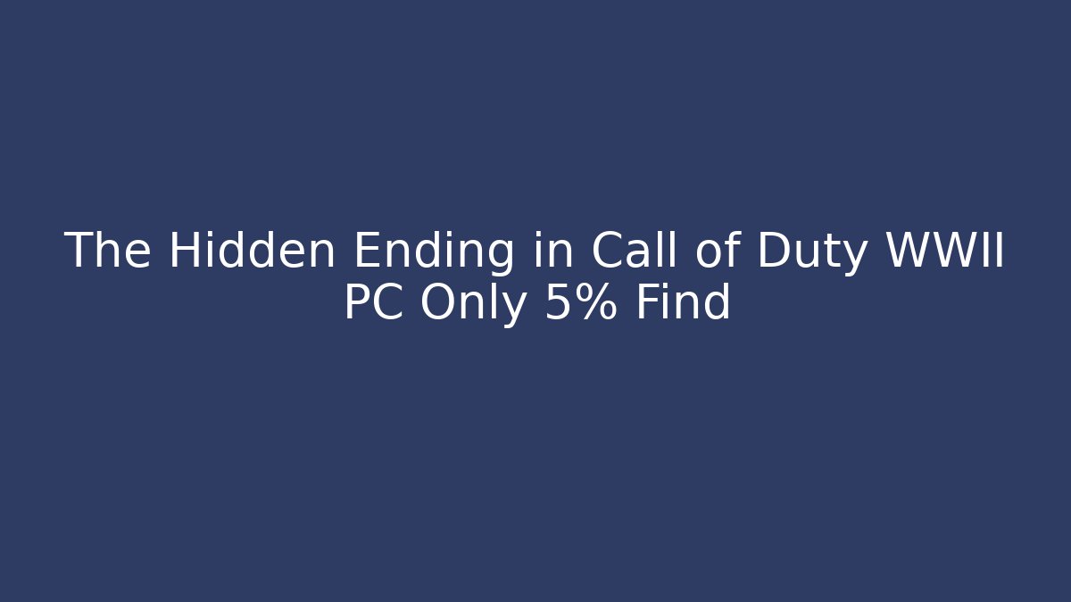 The Hidden Ending in Call of Duty WWII PC Only 5% Find