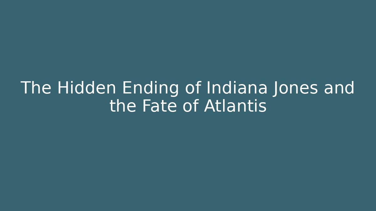The Hidden Ending of Indiana Jones and the Fate of Atlantis
