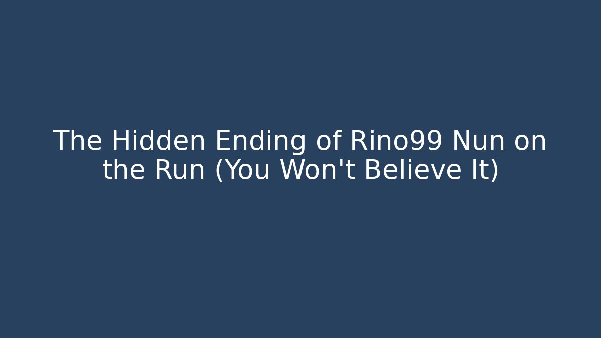 The Hidden Ending of Rino99 Nun on the Run (You Won't Believe It)