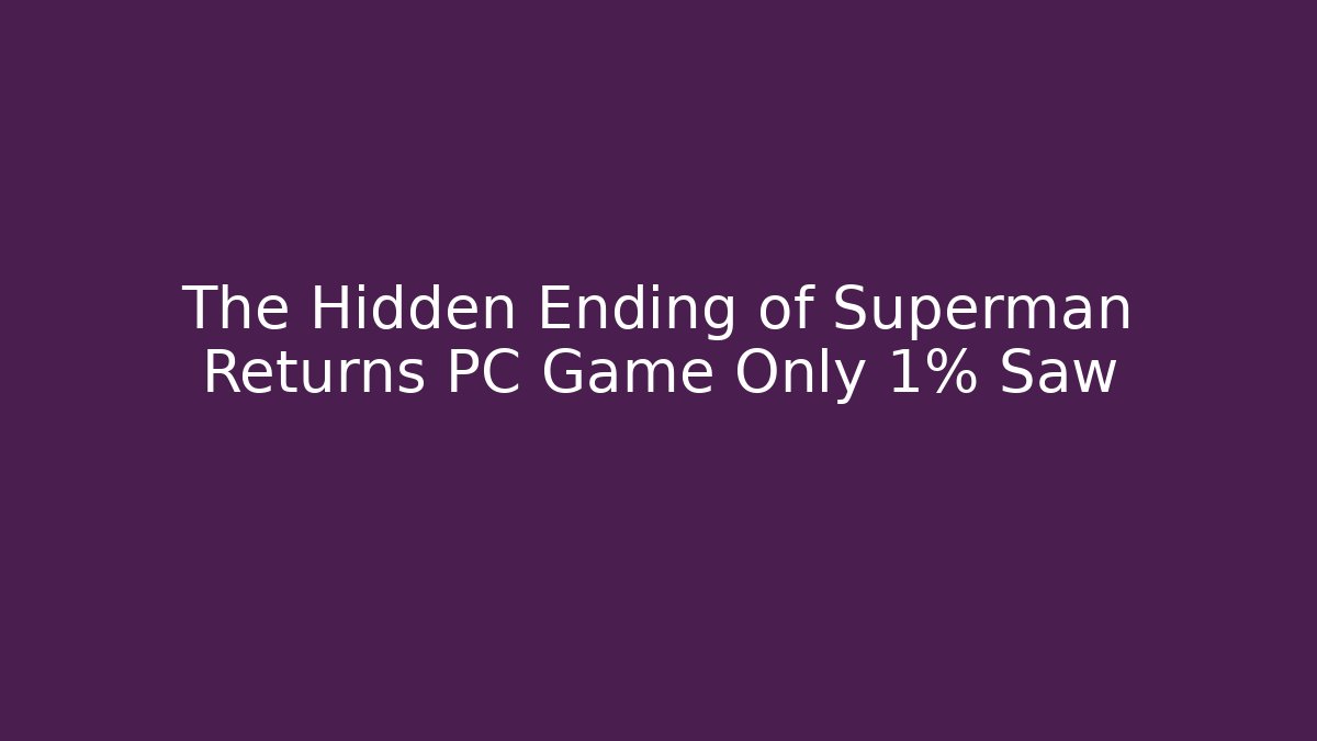 The Hidden Ending of Superman Returns PC Game Only 1% Saw