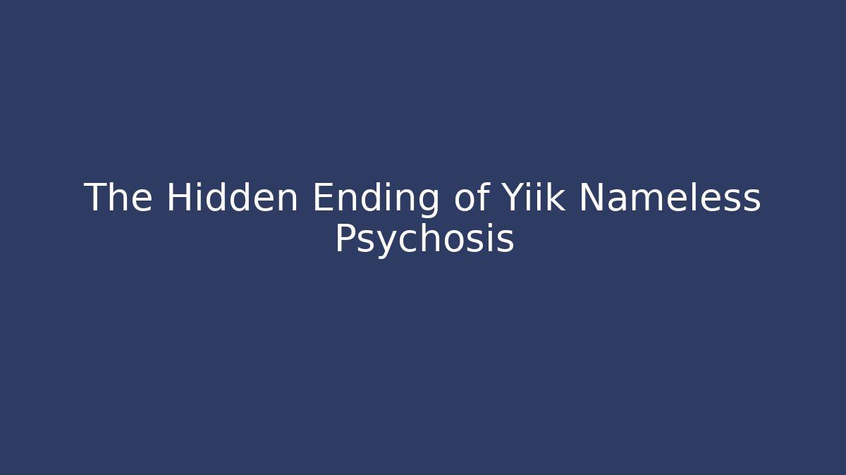 The Hidden Ending of Yiik Nameless Psychosis