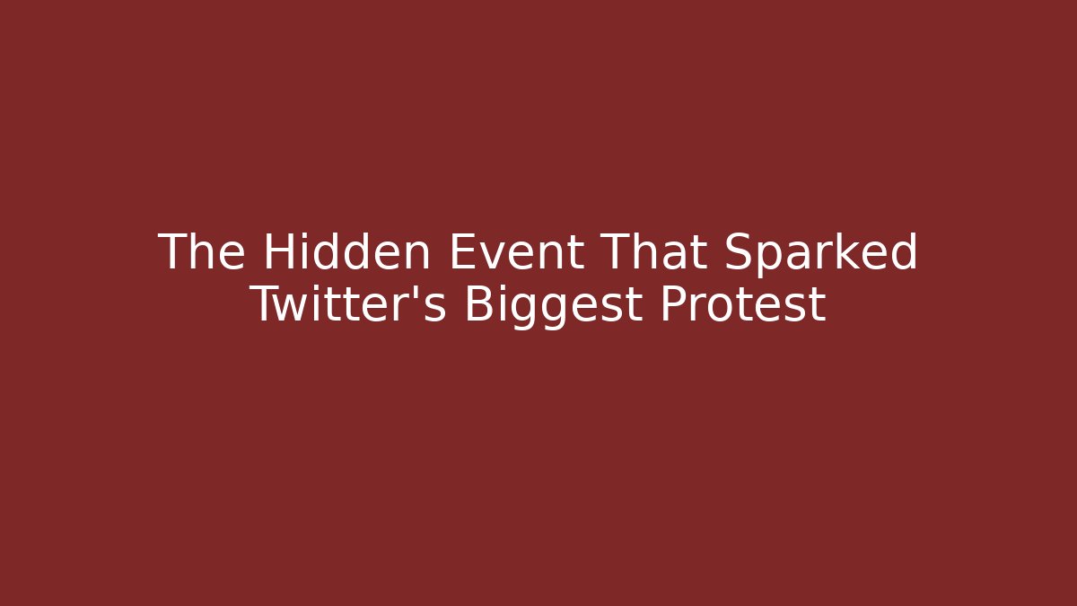 The Hidden Event That Sparked Twitter's Biggest Protest