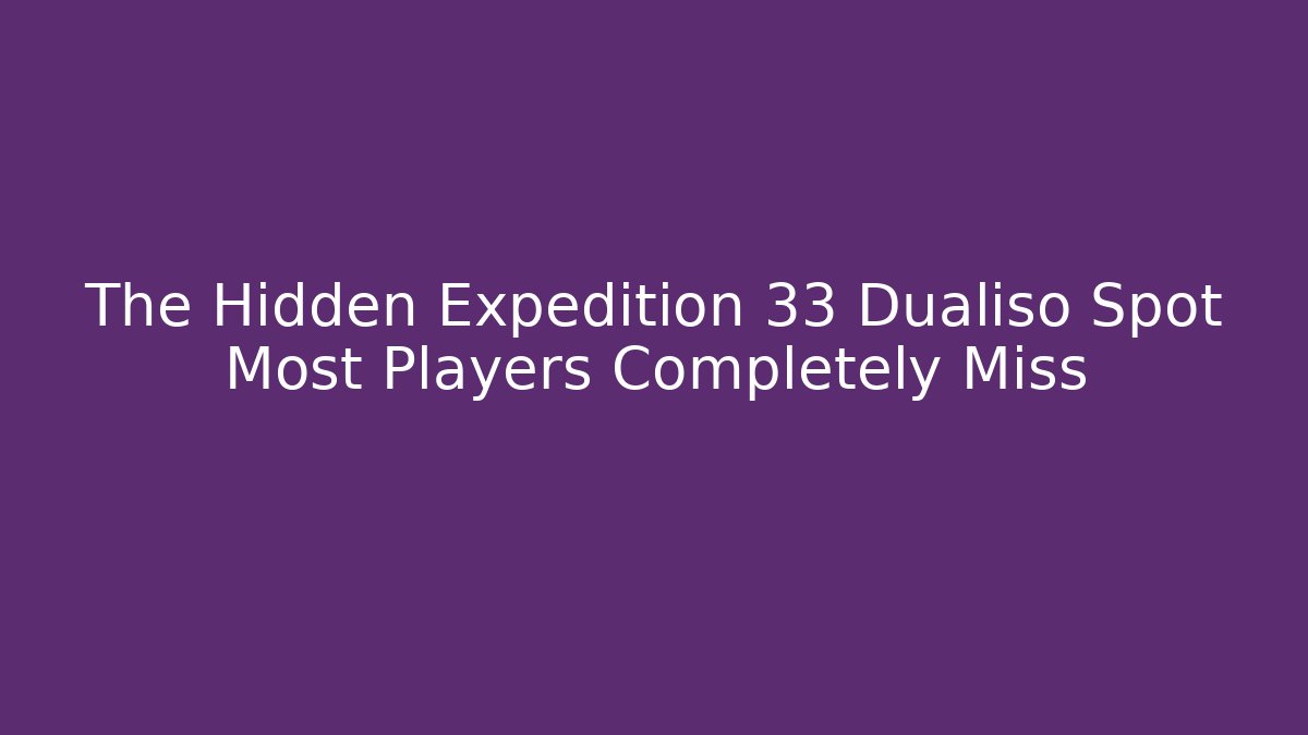 The Hidden Expedition 33 Dualiso Spot Most Players Completely Miss - Método de Aprovação