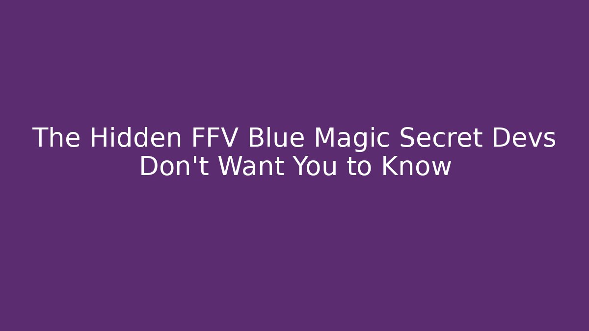 The Hidden FFV Blue Magic Secret Devs Don't Want You to Know