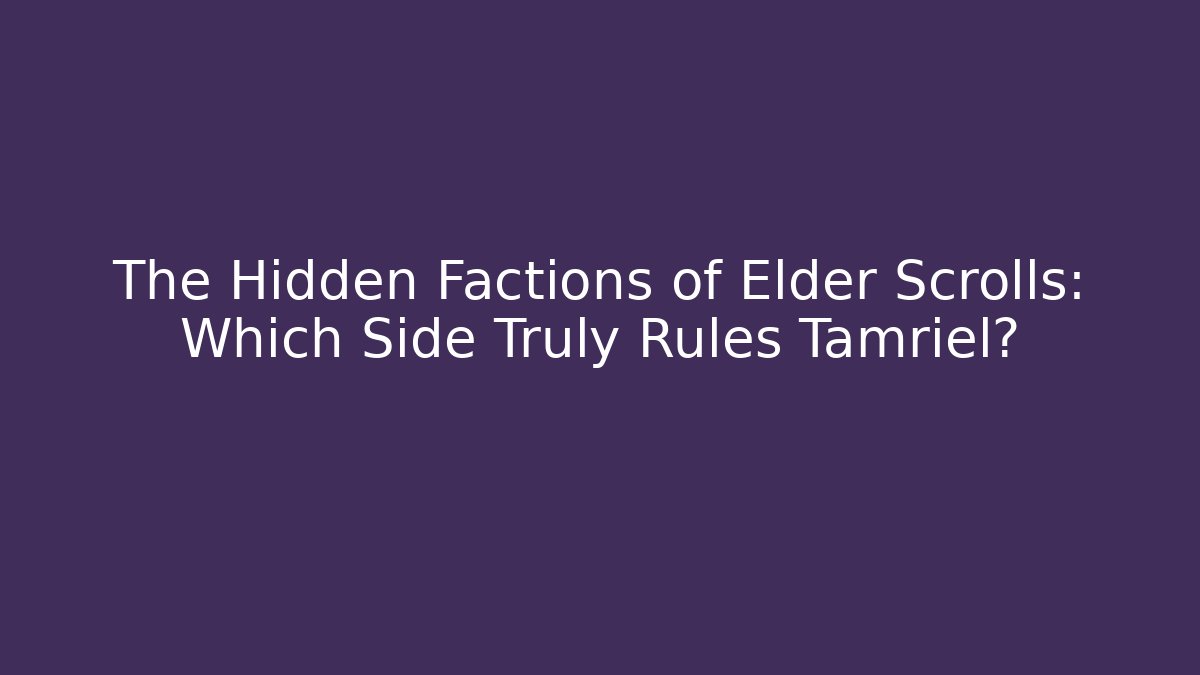 The Hidden Factions of Elder Scrolls: Which Side Truly Rules Tamriel?