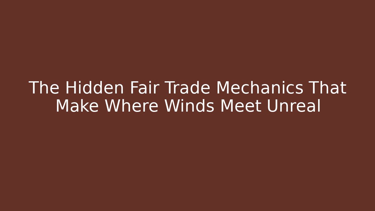 The Hidden Fair Trade Mechanics That Make Where Winds Meet Unreal