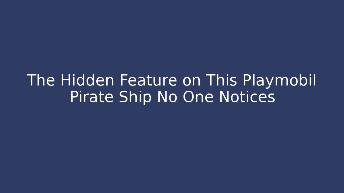 The Hidden Feature on This Playmobil Pirate Ship No One Notices