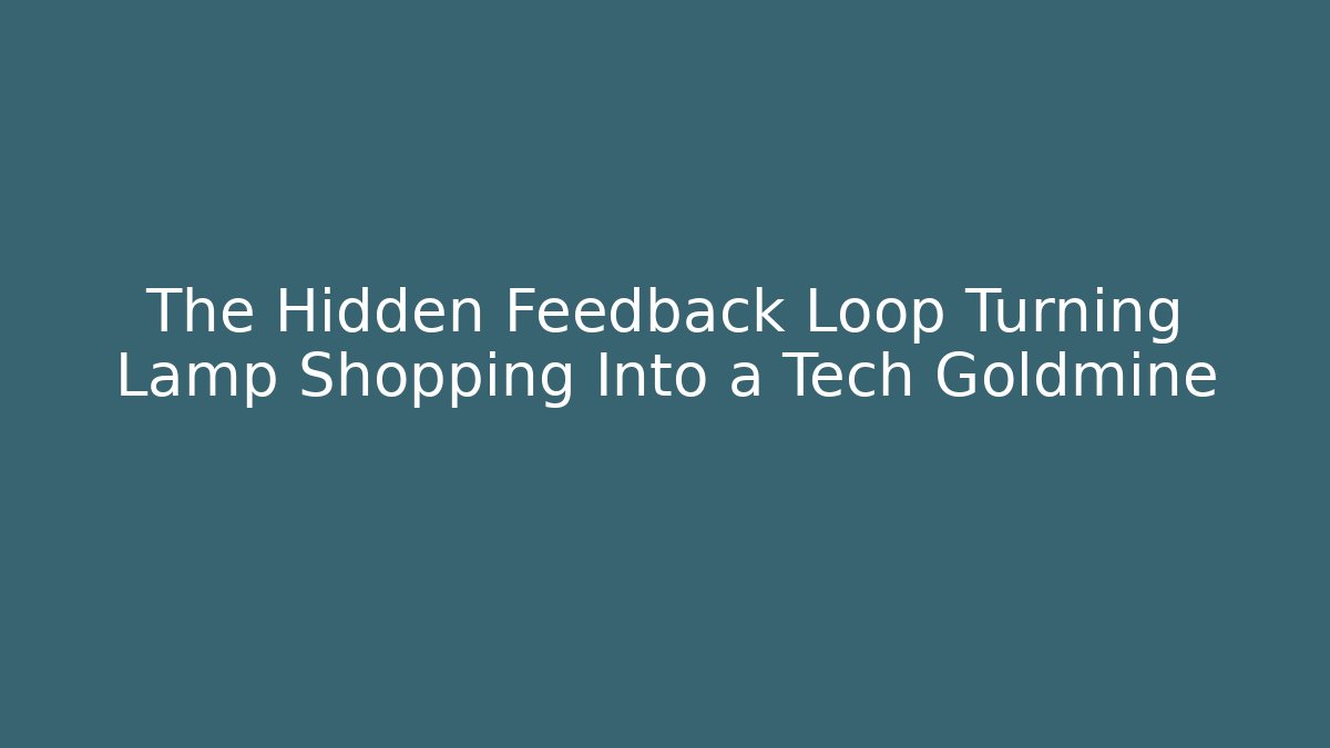 The Hidden Feedback Loop Turning Lamp Shopping Into a Tech Goldmine - Método de Aprovação