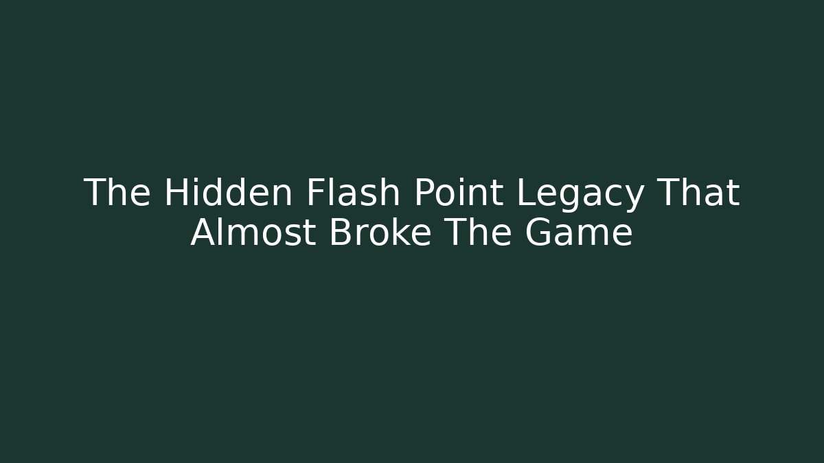 The Hidden Flash Point Legacy That Almost Broke The Game