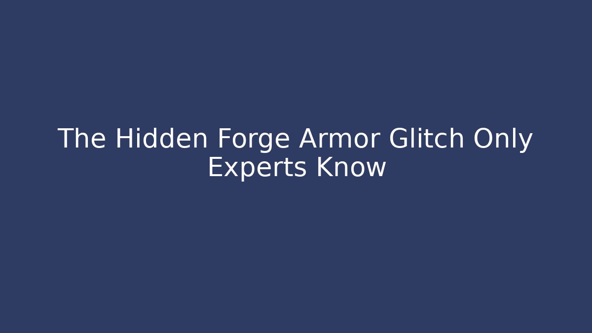 The Hidden Forge Armor Glitch Only Experts Know - Método de Aprovação