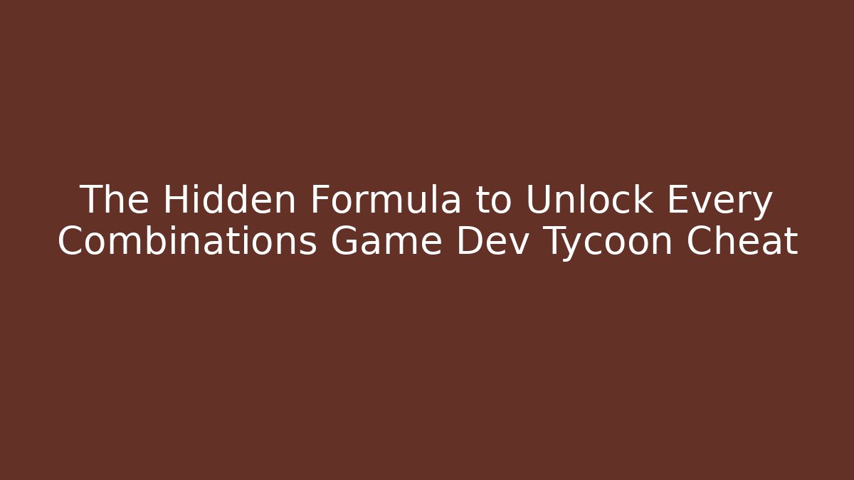 The Hidden Formula to Unlock Every Combinations Game Dev Tycoon Cheat