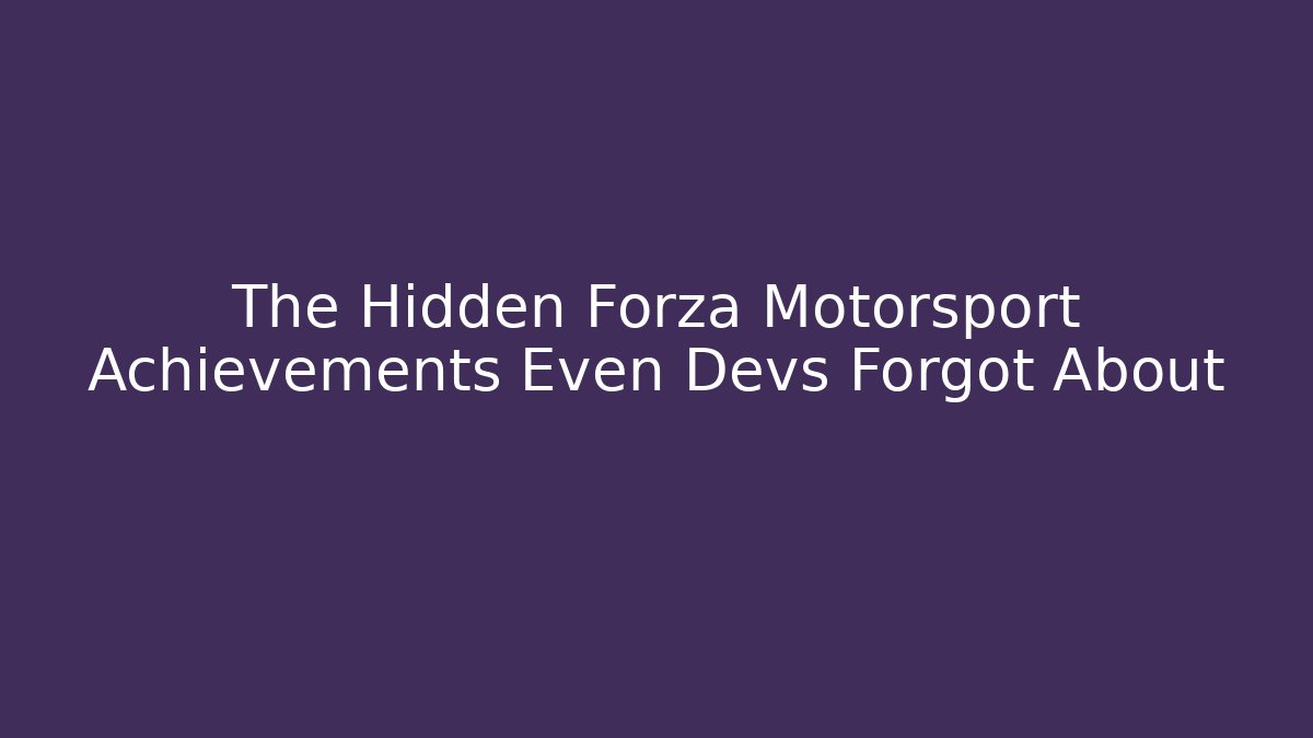 The Hidden Forza Motorsport Achievements Even Devs Forgot About
