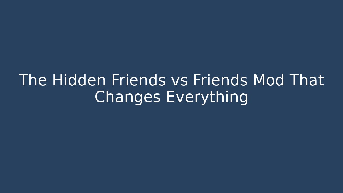 The Hidden Friends vs Friends Mod That Changes Everything