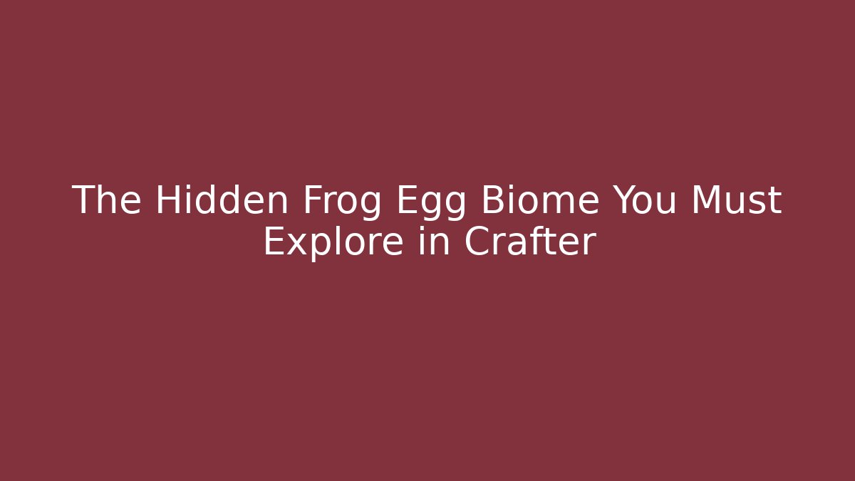 The Hidden Frog Egg Biome You Must Explore in Crafter