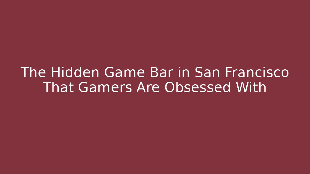 The Hidden Game Bar in San Francisco That Gamers Are Obsessed With