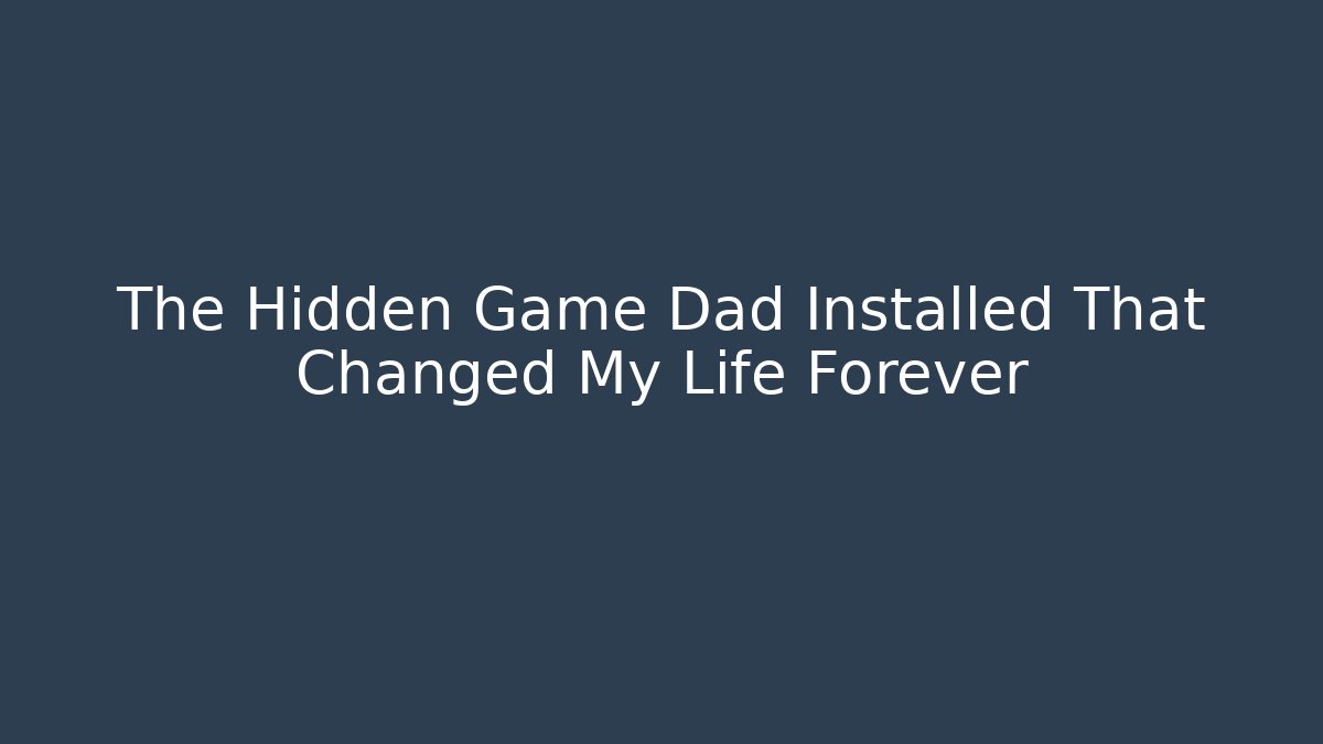 The Hidden Game Dad Installed That Changed My Life Forever - Método de Aprovação