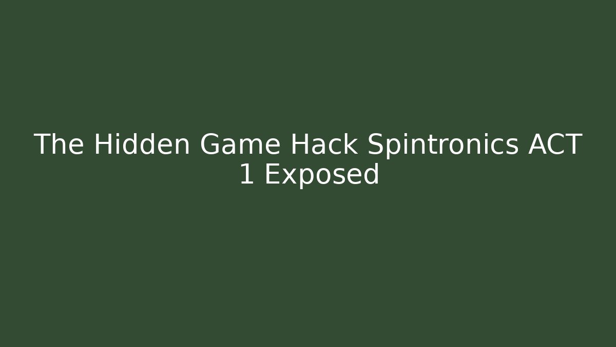 The Hidden Game Hack Spintronics ACT 1 Exposed - Método de Aprovação