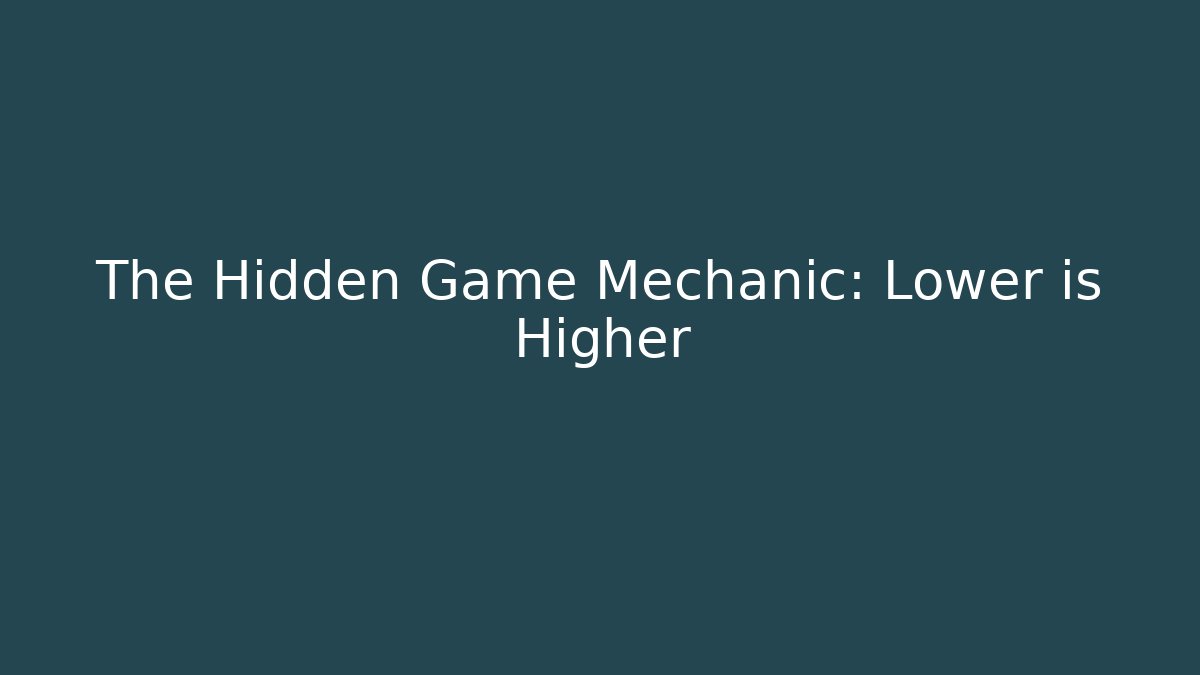 The Hidden Game Mechanic: Lower is Higher