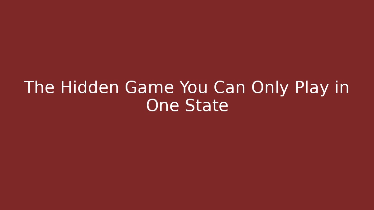 The Hidden Game You Can Only Play in One State