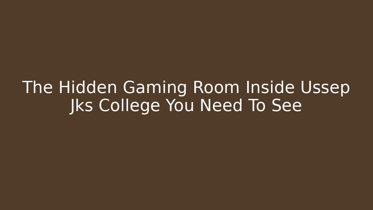The Hidden Gaming Room Inside Ussep Jks College You Need To See