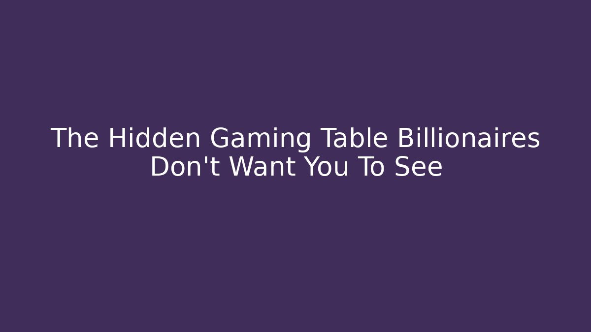 The Hidden Gaming Table Billionaires Don't Want You To See
