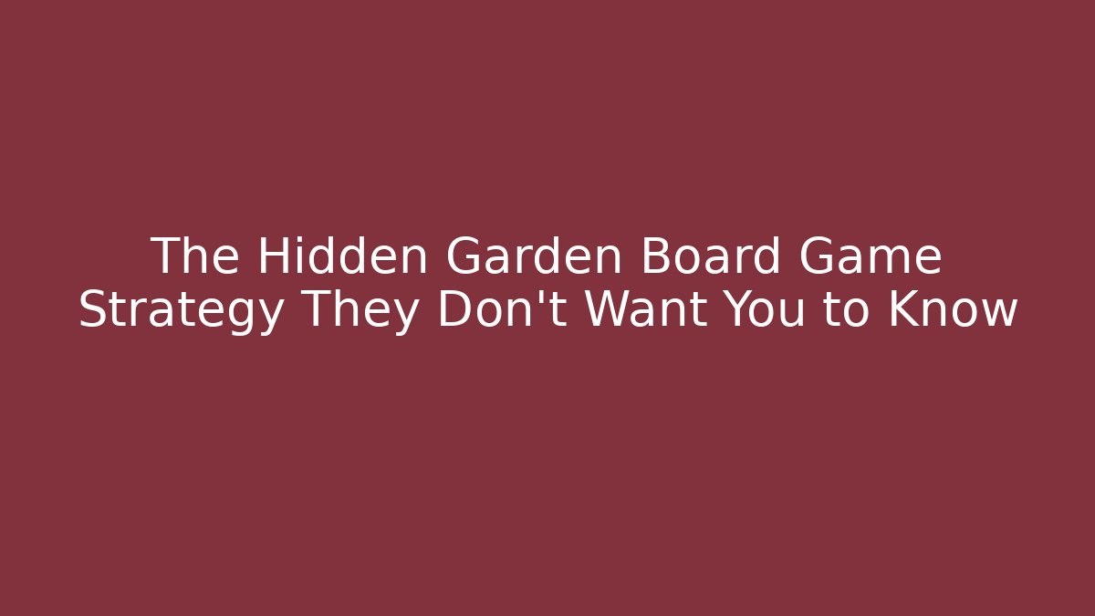The Hidden Garden Board Game Strategy They Don't Want You to Know