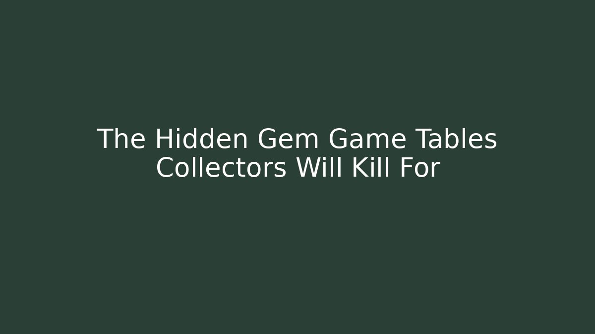 The Hidden Gem Game Tables Collectors Will Kill For