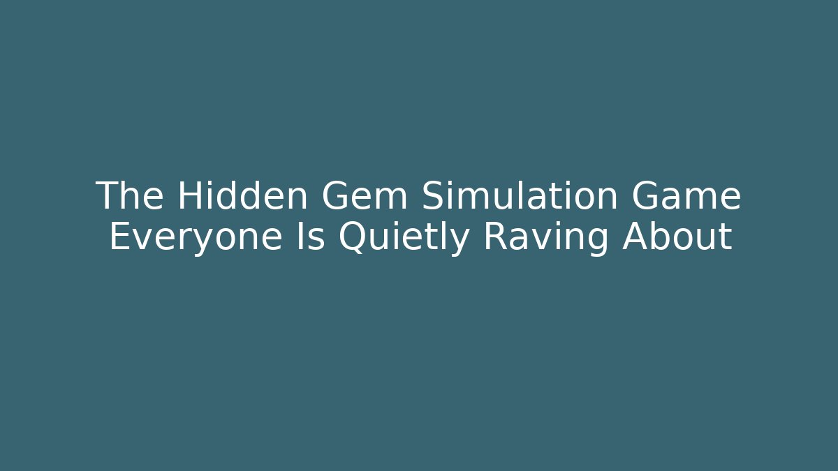 The Hidden Gem Simulation Game Everyone Is Quietly Raving About
