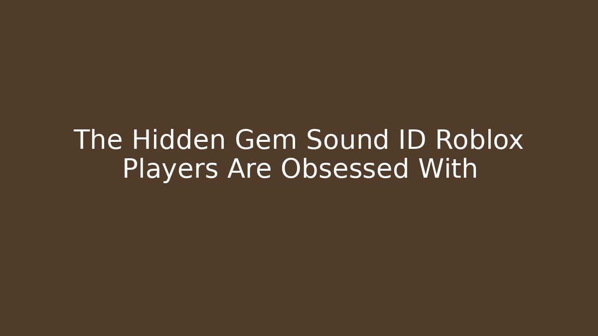 The Hidden Gem Sound ID Roblox Players Are Obsessed With