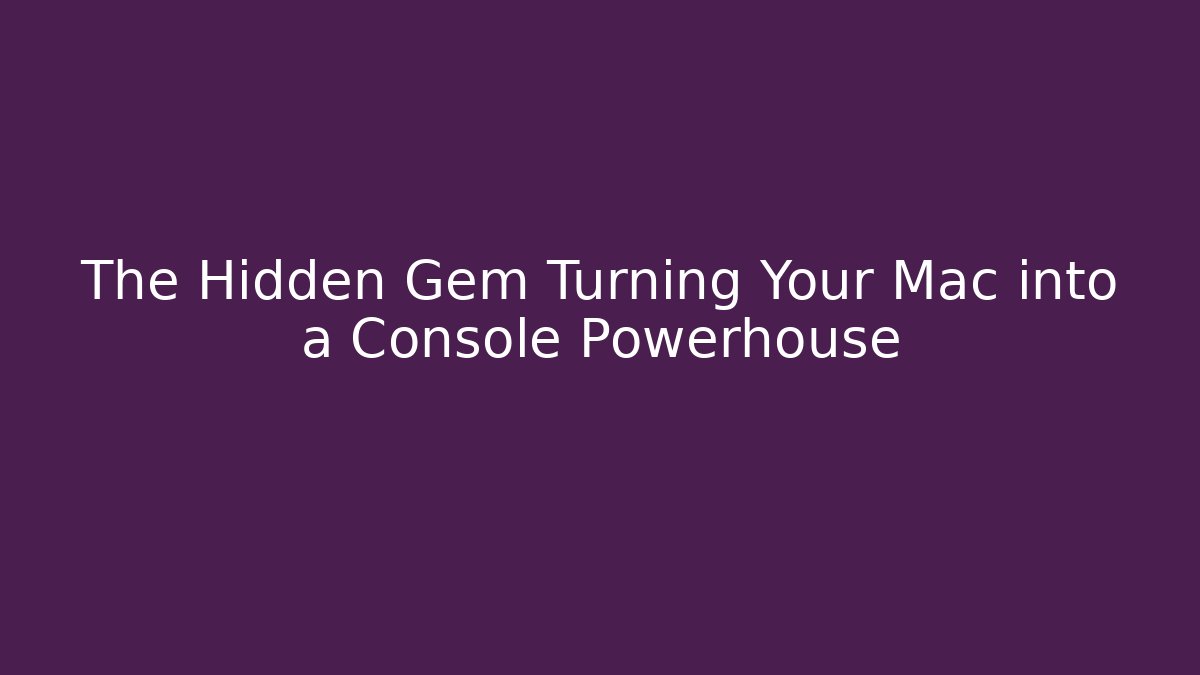 The Hidden Gem Turning Your Mac into a Console Powerhouse