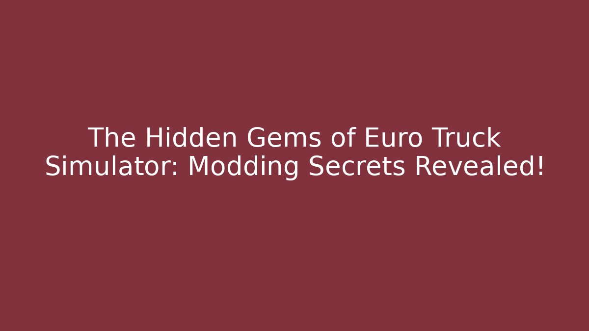 The Hidden Gems of Euro Truck Simulator: Modding Secrets Revealed!