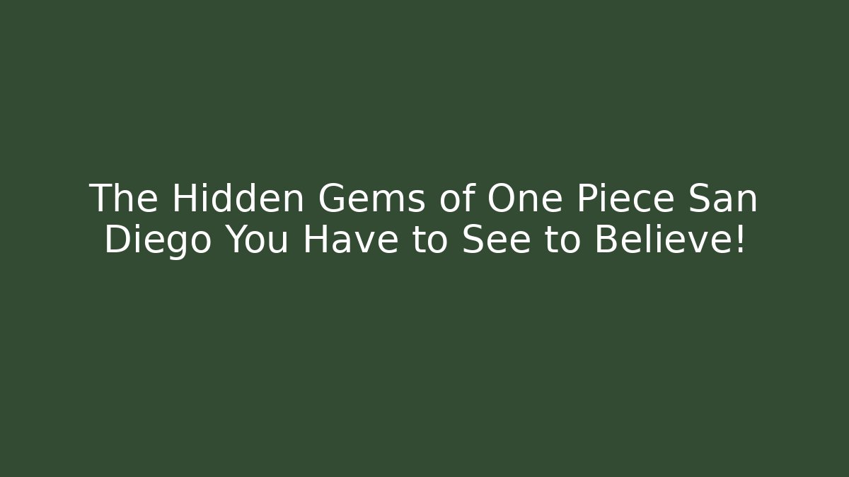 The Hidden Gems of One Piece San Diego You Have to See to Believe! - Método de Aprovação