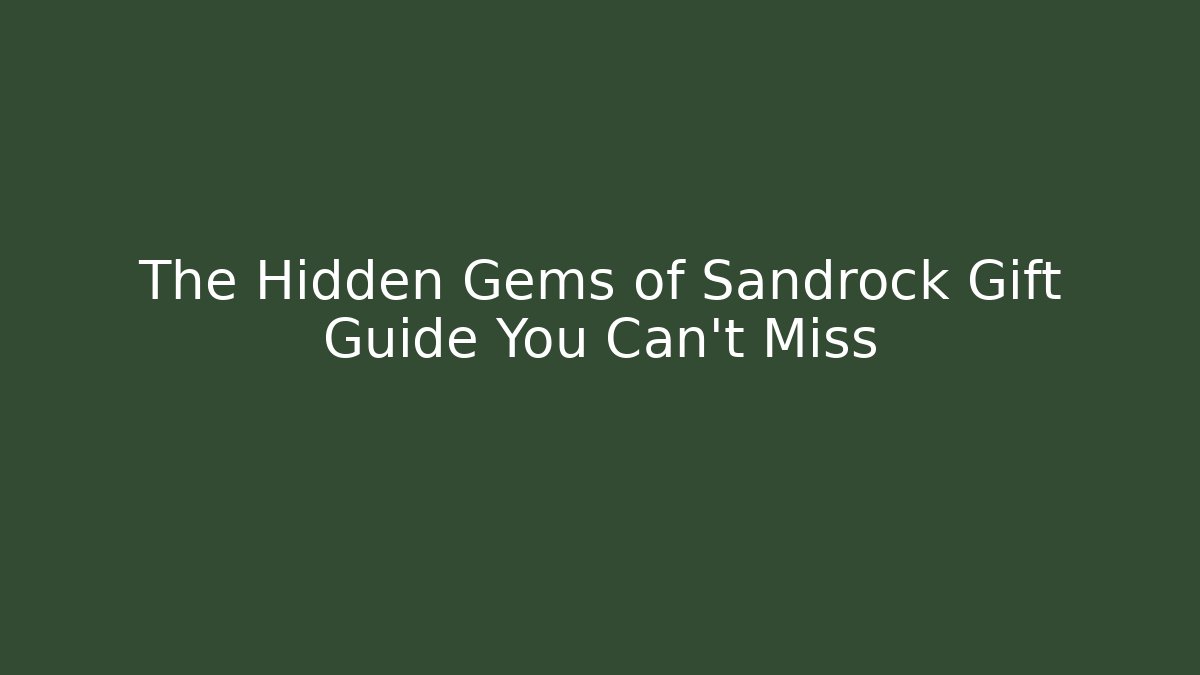 The Hidden Gems of Sandrock Gift Guide You Can't Miss