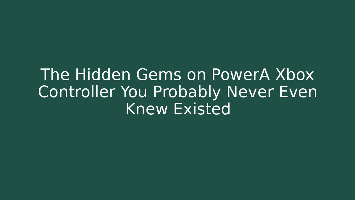 The Hidden Gems on PowerA Xbox Controller You Probably Never Even Knew Existed