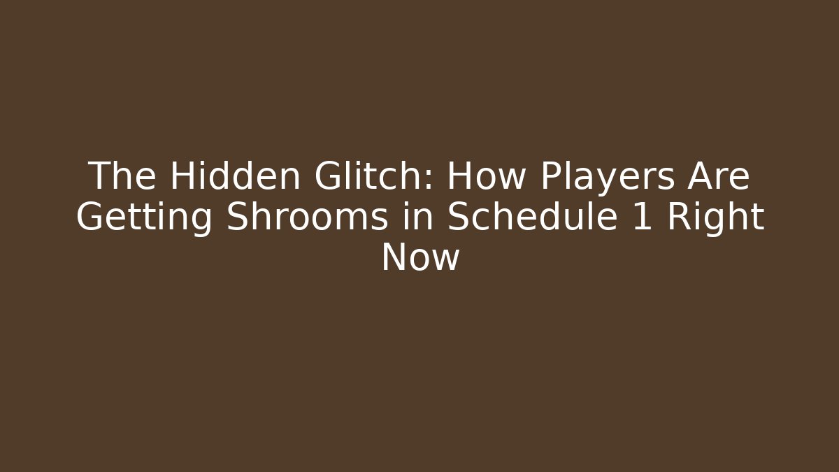 The Hidden Glitch: How Players Are Getting Shrooms in Schedule 1 Right Now