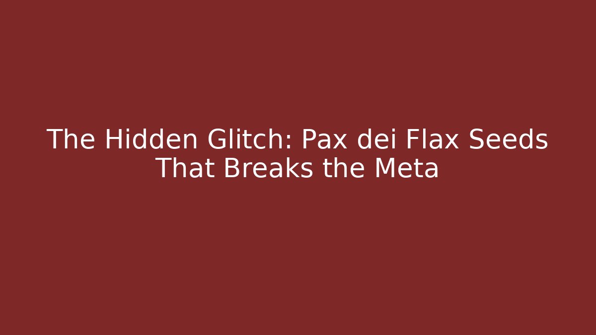 The Hidden Glitch: Pax dei Flax Seeds That Breaks the Meta