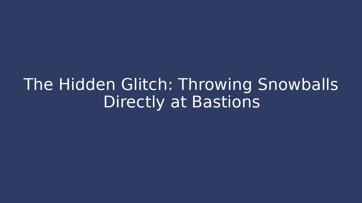 The Hidden Glitch: Throwing Snowballs Directly at Bastions - Método de Aprovação