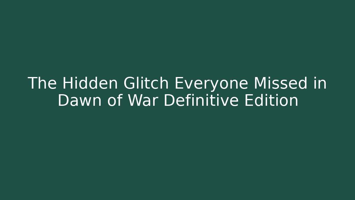The Hidden Glitch Everyone Missed in Dawn of War Definitive Edition