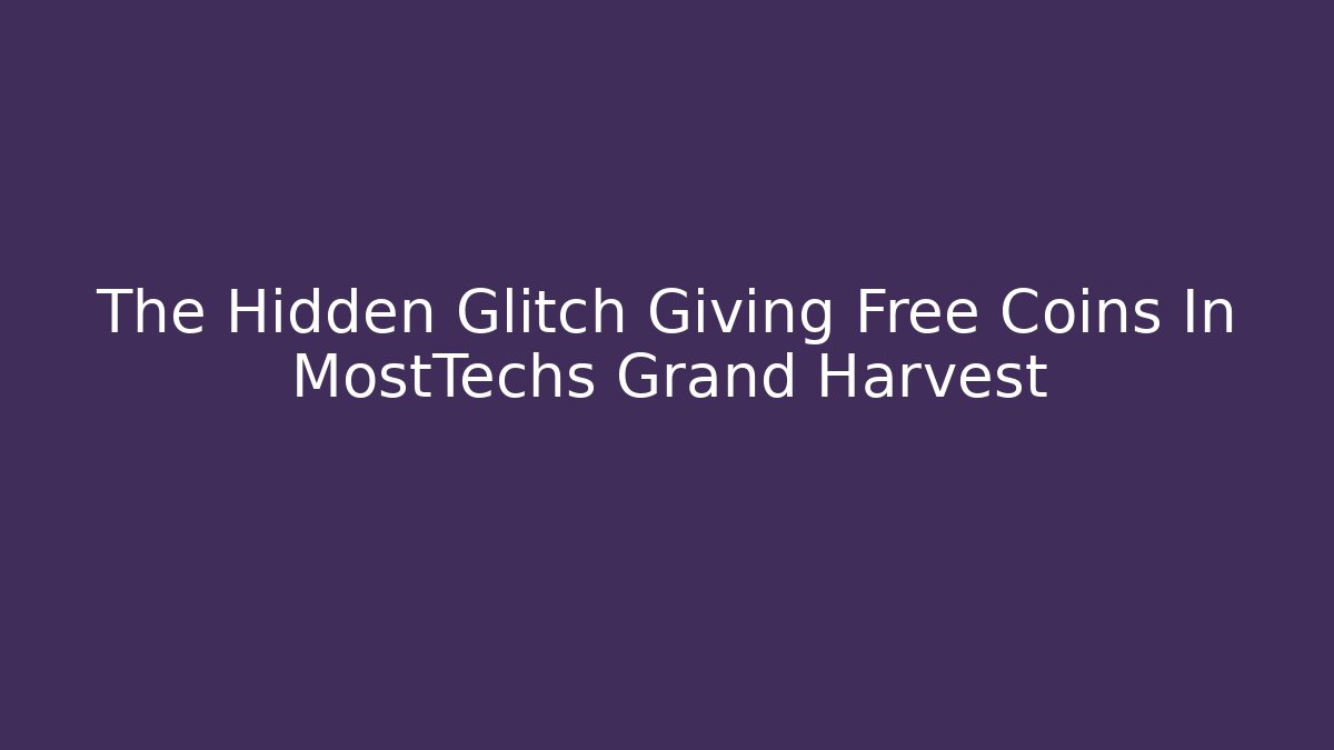 The Hidden Glitch Giving Free Coins In MostTechs Grand Harvest