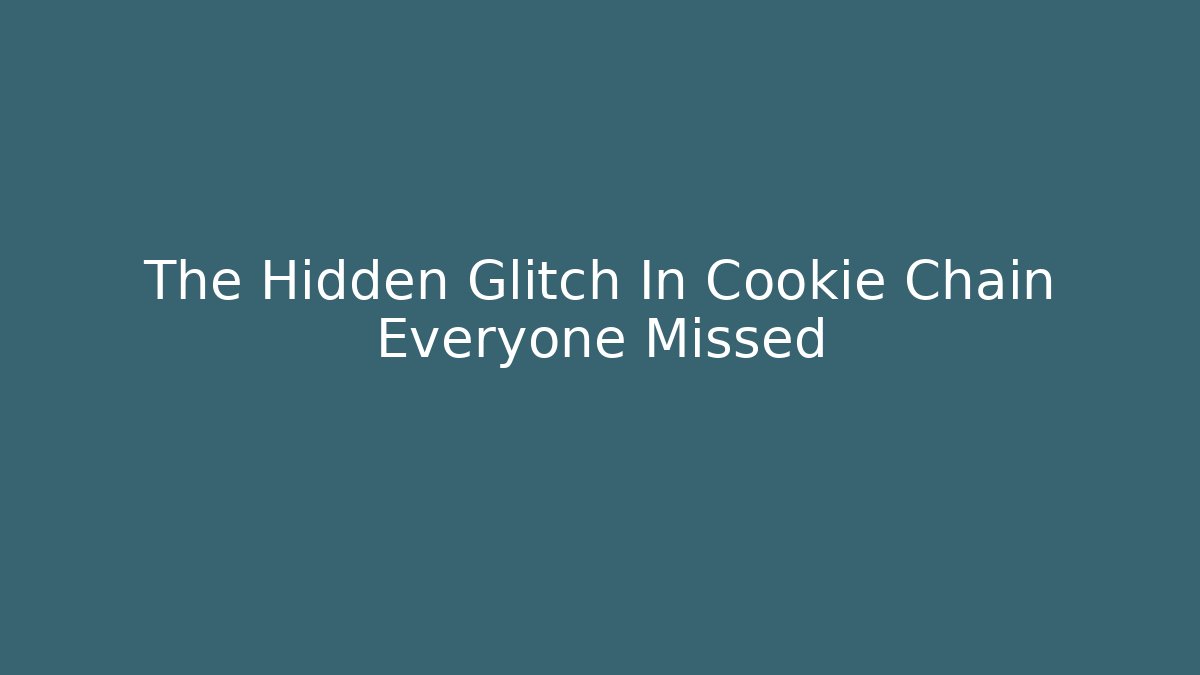 The Hidden Glitch In Cookie Chain Everyone Missed