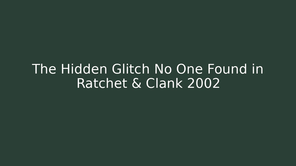 The Hidden Glitch No One Found in Ratchet & Clank 2002