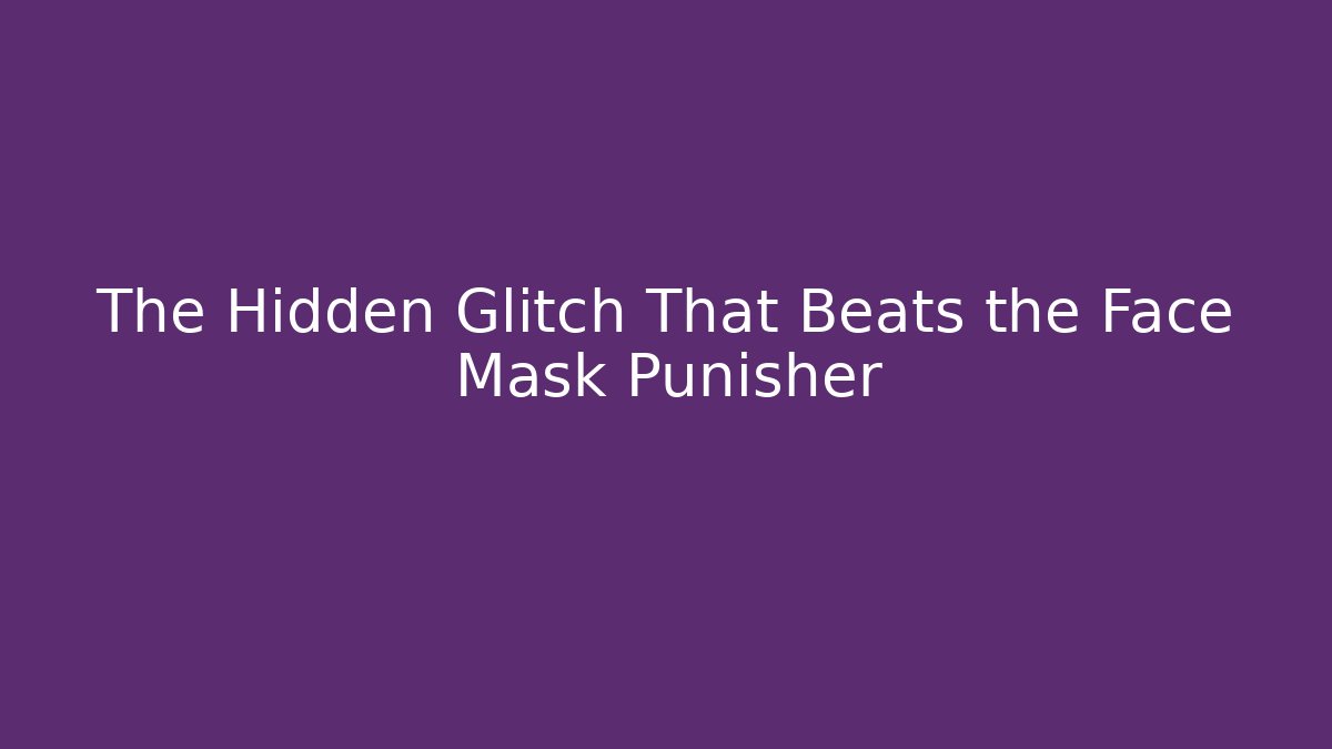 The Hidden Glitch That Beats the Face Mask Punisher
