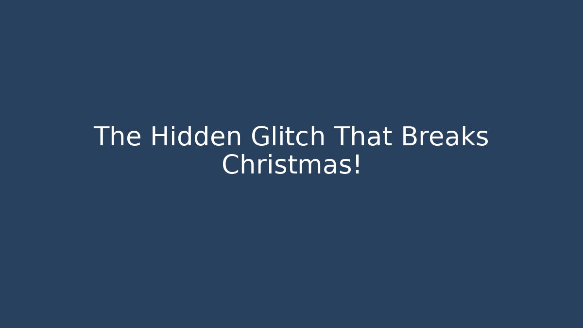 The Hidden Glitch That Breaks Christmas!