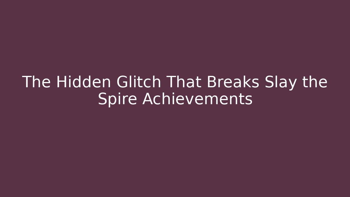 The Hidden Glitch That Breaks Slay the Spire Achievements