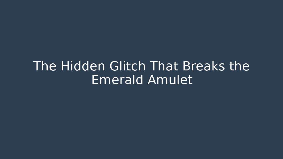 The Hidden Glitch That Breaks the Emerald Amulet