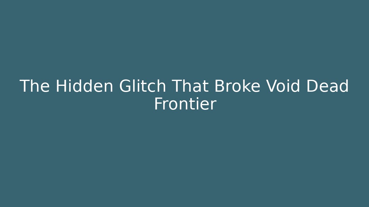 The Hidden Glitch That Broke Void Dead Frontier - Método de Aprovação