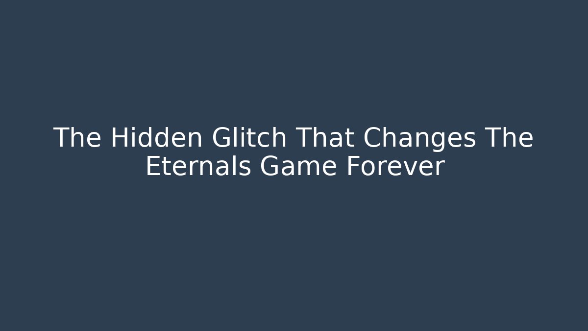The Hidden Glitch That Changes The Eternals Game Forever