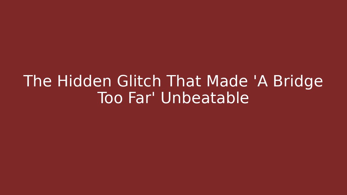 The Hidden Glitch That Made 'A Bridge Too Far' Unbeatable - Método de Aprovação